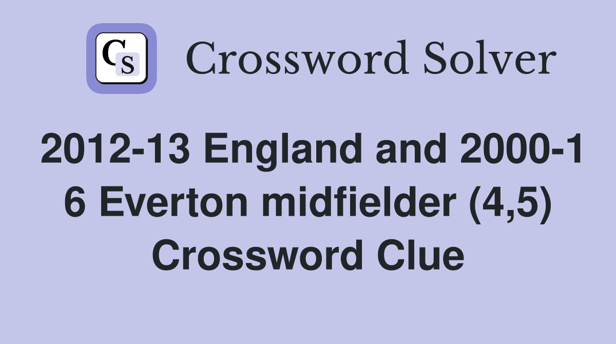 201213 England and 20001 6 Everton midfielder (4,5) Crossword Clue